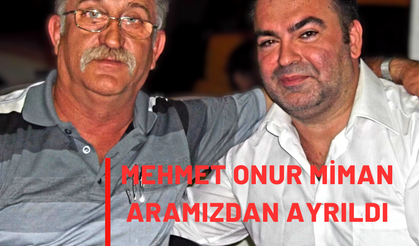 Mehmet Onur Miman aramızdan ayrıldı